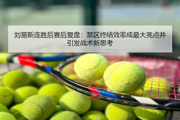 刘易斯连胜后赛后复盘：禁区终结效率成最大亮点并引发战术新思考